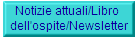 Notizie attuali/Libro 
dell'ospite/Newsletter